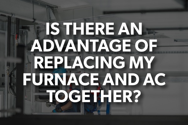 A picture of a home with the words, "is there an advantage of replacing my furnace and ac together?"